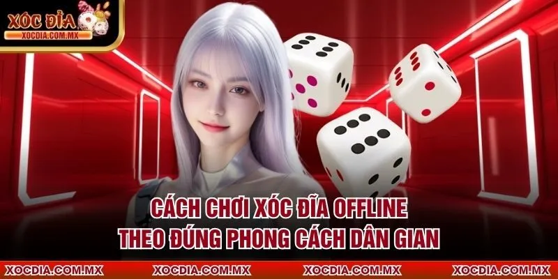 Cách chơi Xóc Đĩa Offline theo đúng phong cách dân gian