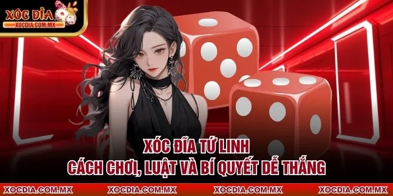 Xóc Đĩa Tứ Linh – Cách Chơi, Luật Và Bí Quyết Dễ Thắng