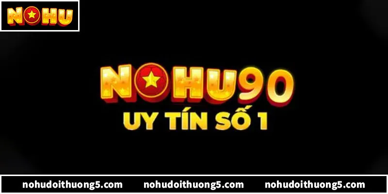 Nohu90 – Đỉnh Cao Quay Hũ Đổi Thưởng Xanh Chín Nhất 2026